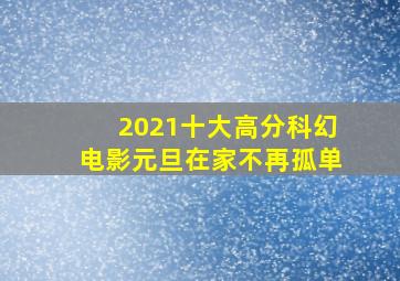 2021十大高分科幻电影,元旦在家不再孤单