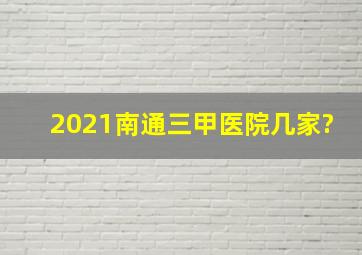 2021南通三甲医院几家?