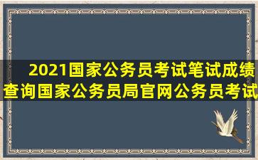 2021国家公务员考试笔试成绩查询国家公务员局官网公务员考试网