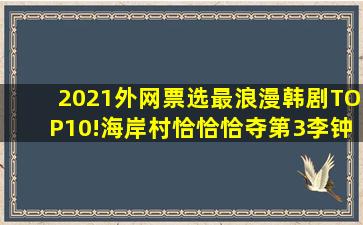 2021外网票选「最浪漫韩剧」TOP10!《海岸村恰恰恰》夺第3李钟硕...