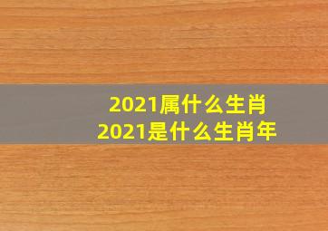 2021属什么生肖2021是什么生肖年