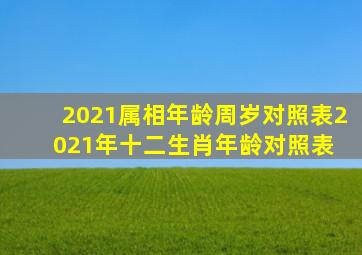 2021属相年龄周岁对照表,2021年十二生肖年龄对照表 