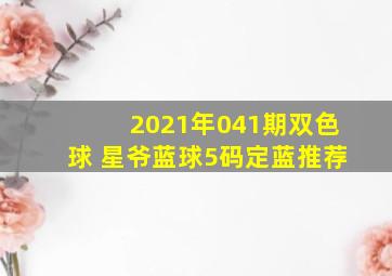 2021年041期双色球 星爷蓝球5码定蓝推荐