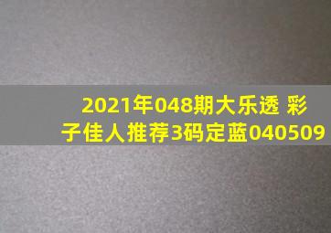 2021年048期大乐透 彩子佳人推荐3码定蓝04,05,09