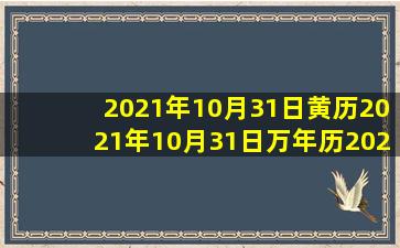 2021年10月31日黄历,2021年10月31日万年历,2021年10月31日吉时