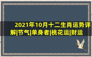 2021年10月十二生肖运势详解|节气|单身者|桃花运|财运