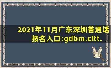 2021年11月广东深圳普通话报名入口:gdbm.cltt.org