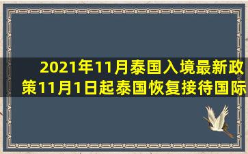 2021年11月泰国入境最新政策11月1日起泰国恢复接待国际游客 