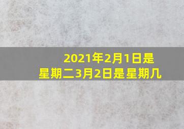 2021年2月1日是星期二3月2日是星期几(