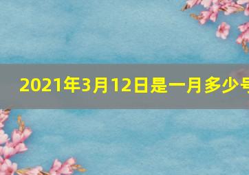 2021年3月12日是一月多少号(