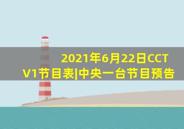 2021年6月22日CCTV1节目表|中央一台节目预告