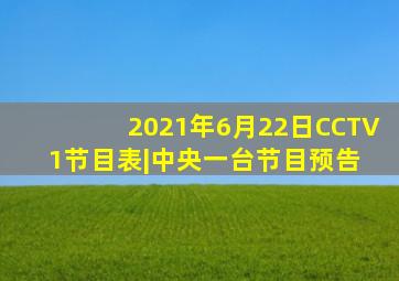 2021年6月22日CCTV1节目表|中央一台节目预告 