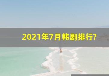 2021年7月韩剧排行?