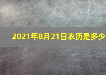 2021年8月21日农历是多少