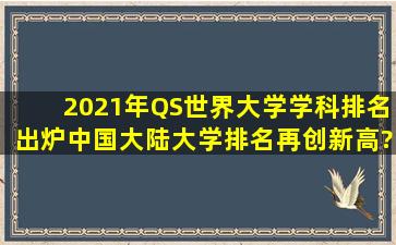 2021年QS世界大学学科排名出炉,中国大陆大学排名再创新高?