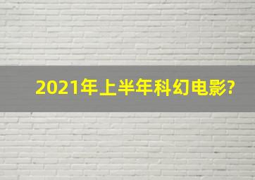 2021年上半年科幻电影?