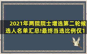 2021年两院院士增选第二轮候选人名单汇总!最终当选比例仅15%左右!