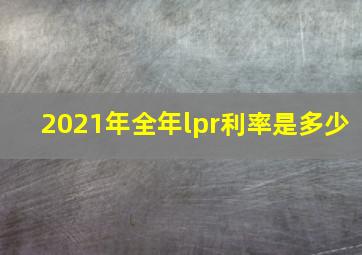 2021年全年lpr利率是多少