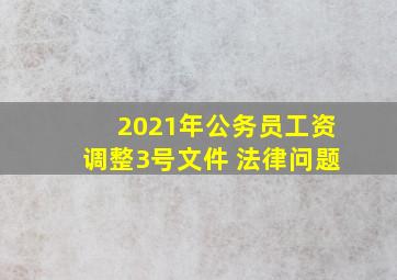 2021年公务员工资调整3号文件 法律问题