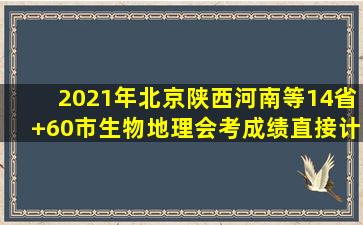 2021年北京、陕西、河南等14省+60市生物地理会考成绩直接计入中考...