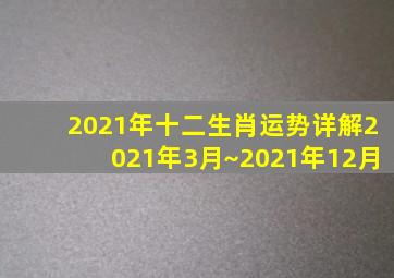 2021年十二生肖运势详解(2021年3月~2021年12月)