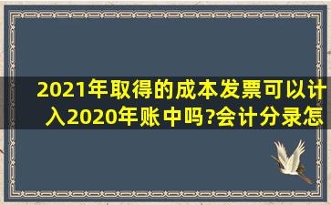 2021年取得的成本发票可以计入2020年账中吗?会计分录怎么做?