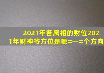 2021年各属相的财位,2021年财神爷方位是哪=一=个方向