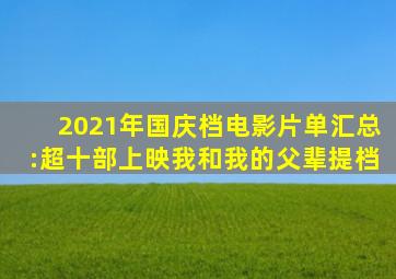 2021年国庆档电影片单汇总:超十部上映,《我和我的父辈》提档