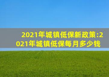 2021年城镇低保新政策:2021年城镇低保每月多少钱 