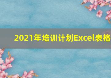 2021年培训计划Excel表格