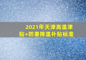 2021年天津高温津贴+防暑降温补贴标准