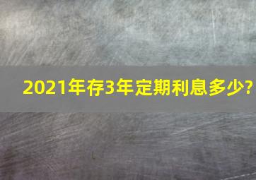 2021年存3年定期利息多少?