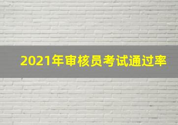 2021年审核员考试通过率