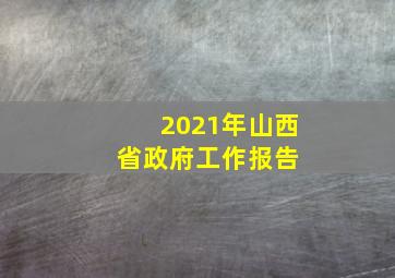 2021年山西省政府工作报告 