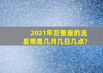 2021年巨蟹座的流星雨是几月几日几点?