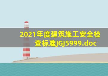 2021年度建筑施工安全检查标准JGJ5999.doc