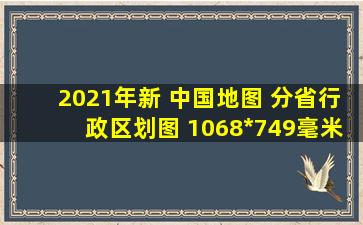 2021年新 中国地图 分省行政区划图 1068*749毫米视频介绍