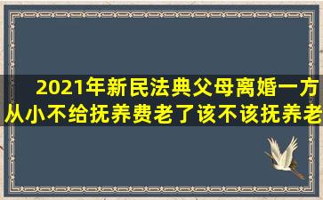 2021年新民法典父母离婚一方从小不给抚养费,老了该不该抚养老人?