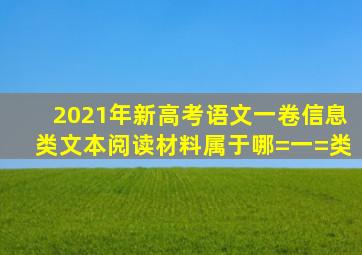 2021年新高考语文一卷信息类文本阅读材料属于哪=一=类