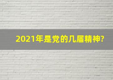 2021年是党的几届精神?