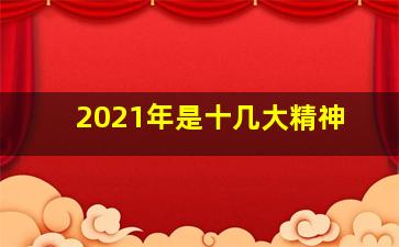 2021年是十几大精神