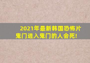 2021年最新韩国恐怖片《鬼门》进入鬼门的人,会死! 