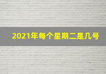 2021年每个星期二是几号(