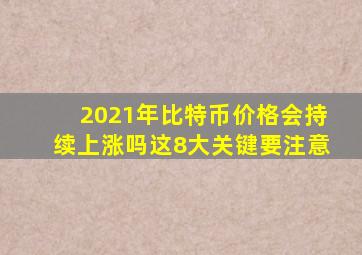 2021年比特币价格会持续上涨吗这8大关键要注意