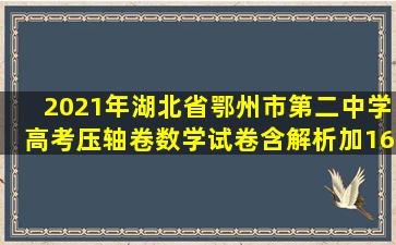 2021年湖北省鄂州市第二中学高考压轴卷数学试卷含解析〖加16套...