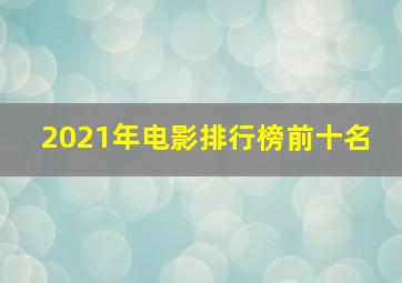 2021年电影排行榜前十名 