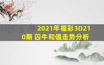 2021年福彩3D210期 囚牛和值走势分析