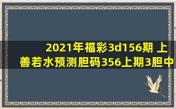 2021年福彩3d156期 上善若水预测胆码356(上期3胆中1)