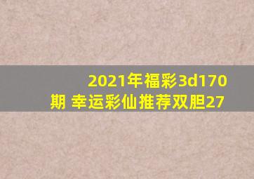 2021年福彩3d170期 幸运彩仙推荐双胆27