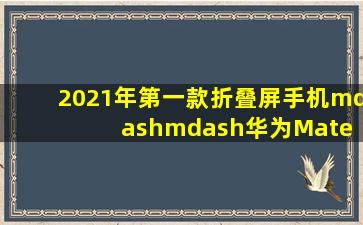 2021年第一款折叠屏手机——华为Mate X2!网友称:内外折之争